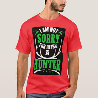 Im not sorry for being a hunter T-Shirt