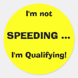 I'm not, SPEEDING ..., I'm Qualifying! Classic Round Sticker