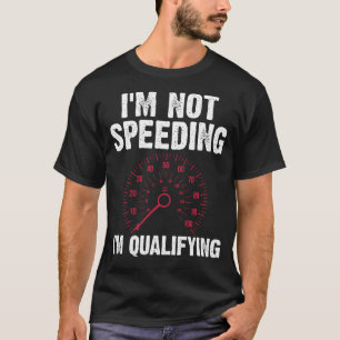 I'm not speeding I'm qualifying speed T-Shirt