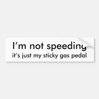 I'm not speeding, it's just my sticky gas pedal bumper sticker