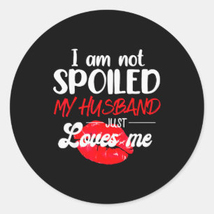 Im Not Spoil My Husband Just Loves Me Couples Vale Classic Round Sticker