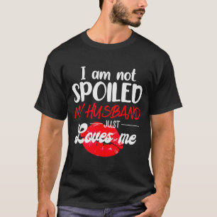 Im Not Spoil My Husband Just Loves Me Couples Vale T-Shirt