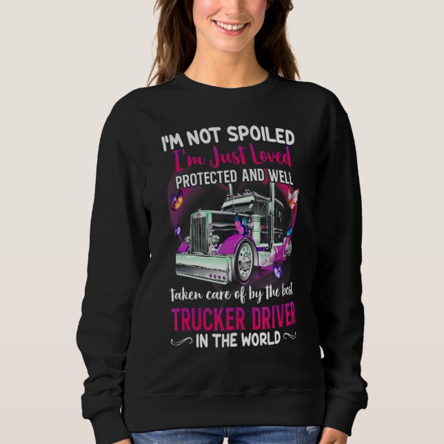 I'm Not Spoiled I'm Just Loved Protected  Trucker' Sweatshirt (Front)