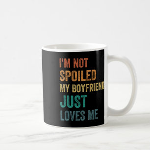 I'm Not Spoiled My Boyfriend Just Loves Me Funny V Coffee Mug