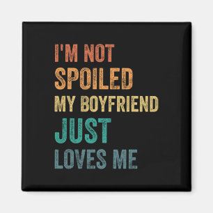 I'm Not Spoiled My Boyfriend Just Loves Me Funny V Magnet