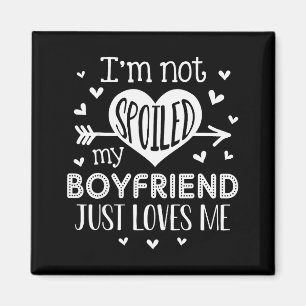 Im Not Spoiled My Boyfriend Just Loves Me Valentin Magnet