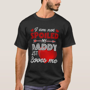 I'm Not Spoiled My Daddy Just Loves Me Tees Father