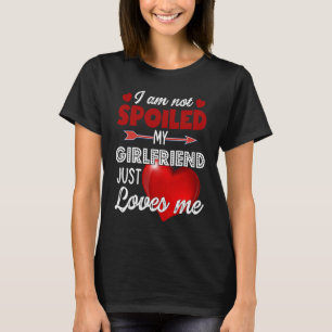 I'm Not Spoiled My Girlfriend Just Loves Me Valent T-Shirt