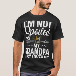 I'm Not Spoiled My Grandpa Loves Me  Family Memes T-Shirt