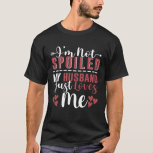 I'm Not Spoiled My Husband Just Loves Me Funny Cou T-Shirt