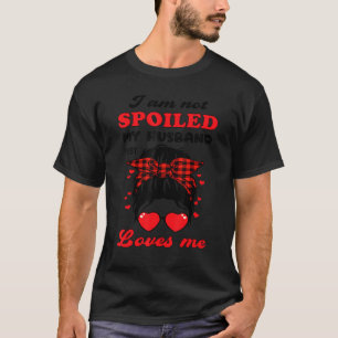I'm Not Spoiled My Husband Just Loves Me Funny Wif T-Shirt