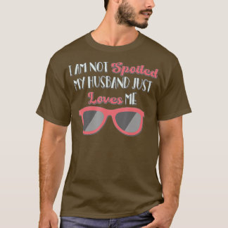 I'm Not Spoiled My Husband Just Loves Me Funny Wif T-Shirt