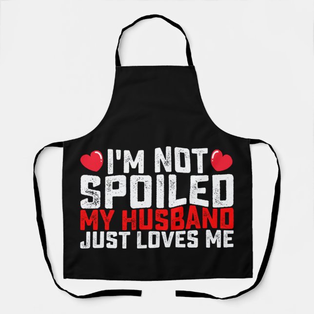 I'm Not Spoiled My Husband Just Loves Me Valentine Apron (Front)