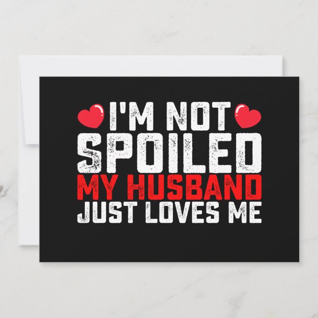 I'm Not Spoiled My Husband Just Loves Me Valentine Invitation (Front)