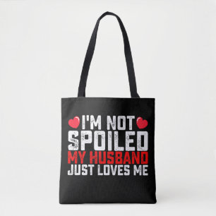 I'm Not Spoiled My Husband Just Loves Me Valentine Tote Bag