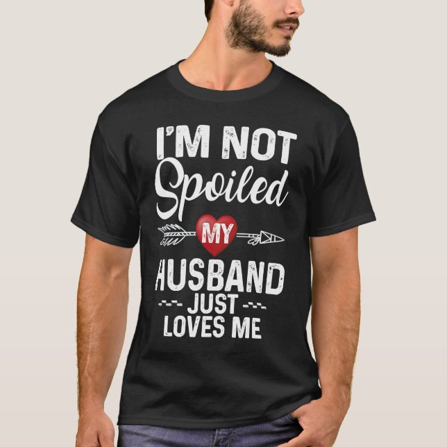 I'm Not Spoiled My Husband Loves Me  I Love Husban T-Shirt (Front)
