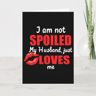 I'm Not Spoiled My Husnd Just Loves Me Funny Wife  Card