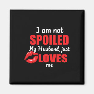 I'm Not Spoiled My Husnd Just Loves Me Funny Wife  Magnet