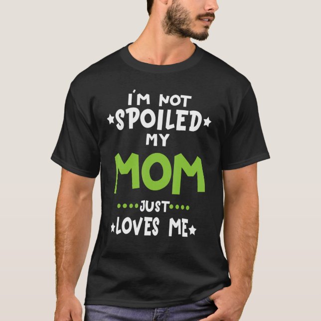 I'm Not Spoiled My Mum Loves Me Funny Baby Spoil F T-Shirt (Front)