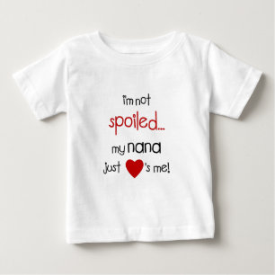 I'm Not Spoiled... My Nana Just Loves Me! Baby T-Shirt