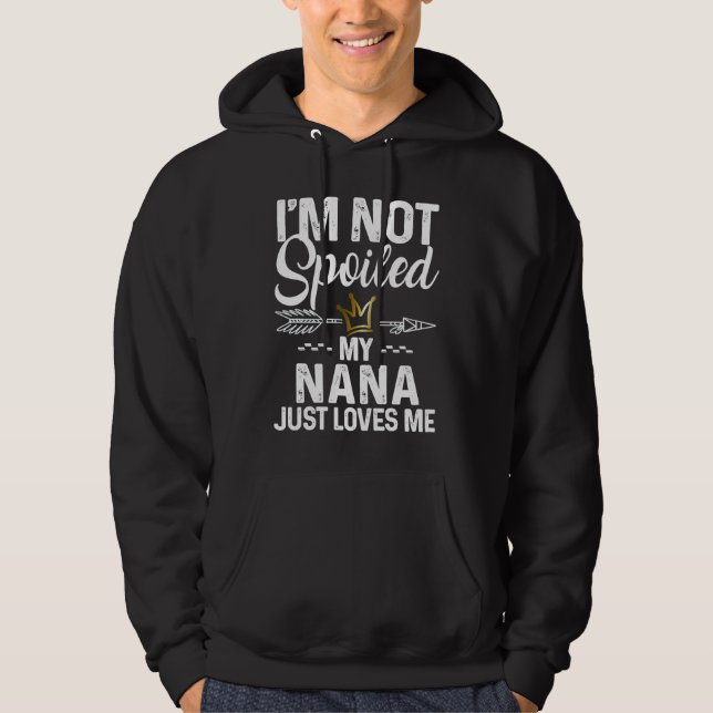 I'm Not Spoiled My Nana Loves Me  Family Memes Hoodie (Front)