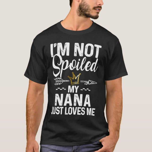 I'm Not Spoiled My Nana Loves Me  Family Memes T-Shirt (Front)