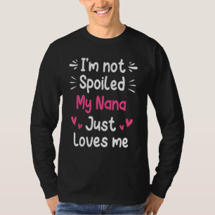 I'm Not Spoiled My Nana Loves Me Funny Kid Mum T-Shirt
