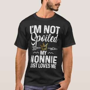 I'm Not Spoiled My Nonnie Loves Me Family Memes T-Shirt
