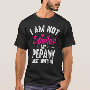 I'm Not Spoiled My Pepaw Loves Me Family Best Fri T-Shirt
