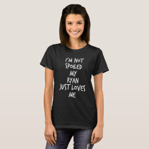 I'm not spoiled my Ryan just loves me T-Shirt