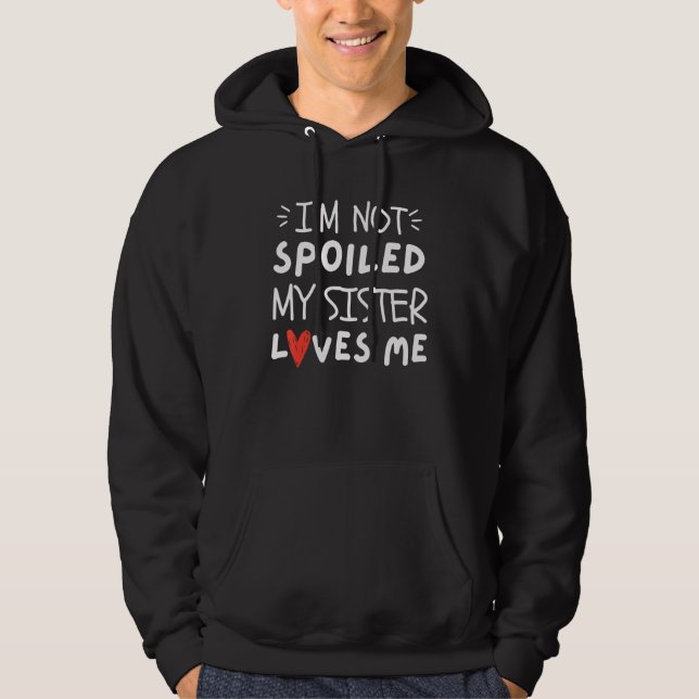 I'm Not Spoiled My Sister Loves Me  Mom Best Frien Hoodie (Front)