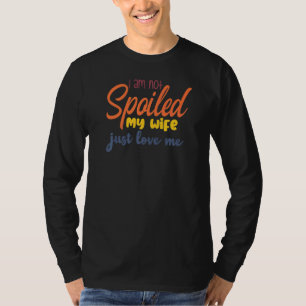 I'm Not Spoiled My Wife Just Loves Me Husband Des T-Shirt