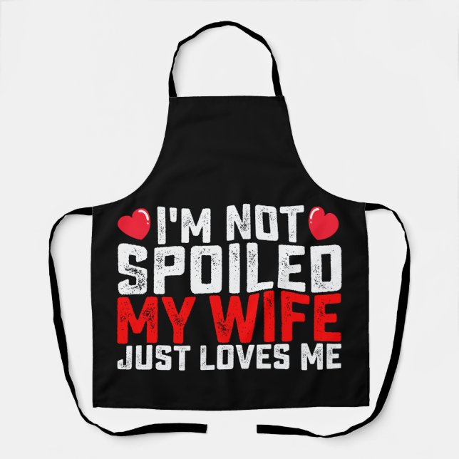 I'm Not Spoiled My Wife Just Loves Me Valentine Apron (Front)