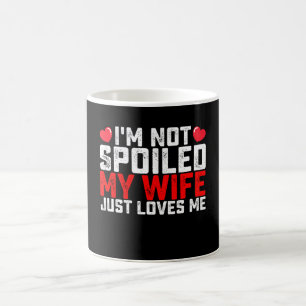 I'm Not Spoiled My Wife Just Loves Me Valentine Coffee Mug
