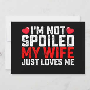 I'm Not Spoiled My Wife Just Loves Me Valentine Invitation