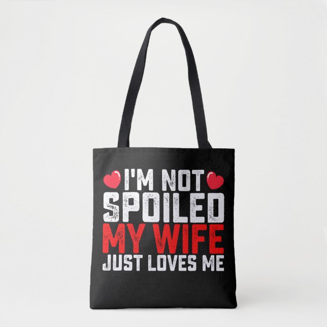 I'm Not Spoiled My Wife Just Loves Me Valentine Tote Bag (Front)