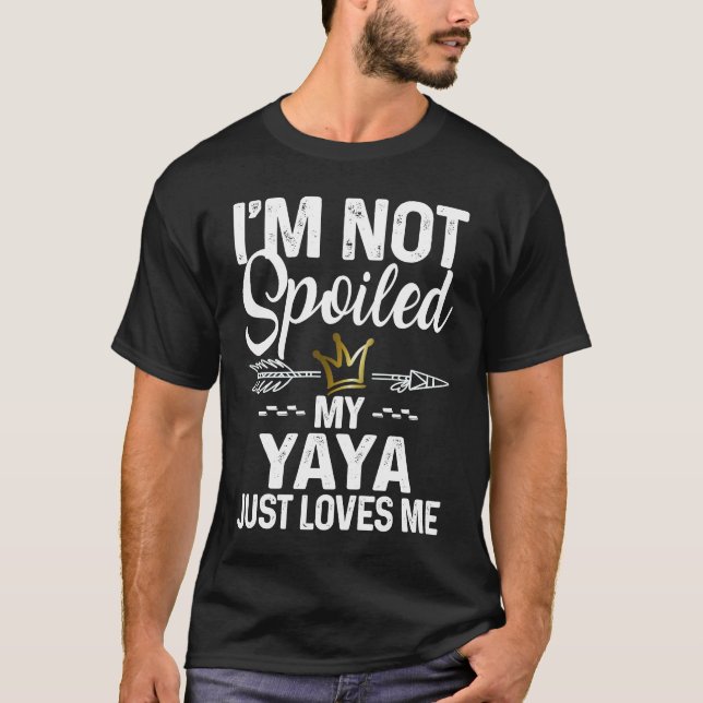I'm Not Spoiled My Yaya Loves Me  Family Memes T-Shirt (Front)