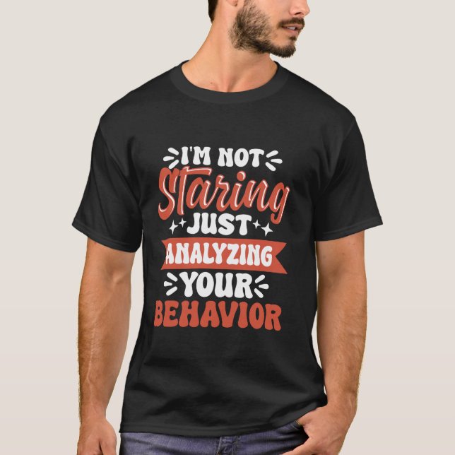 Im Not Staring Just Analysing Your Behaviour T-Shirt (Front)