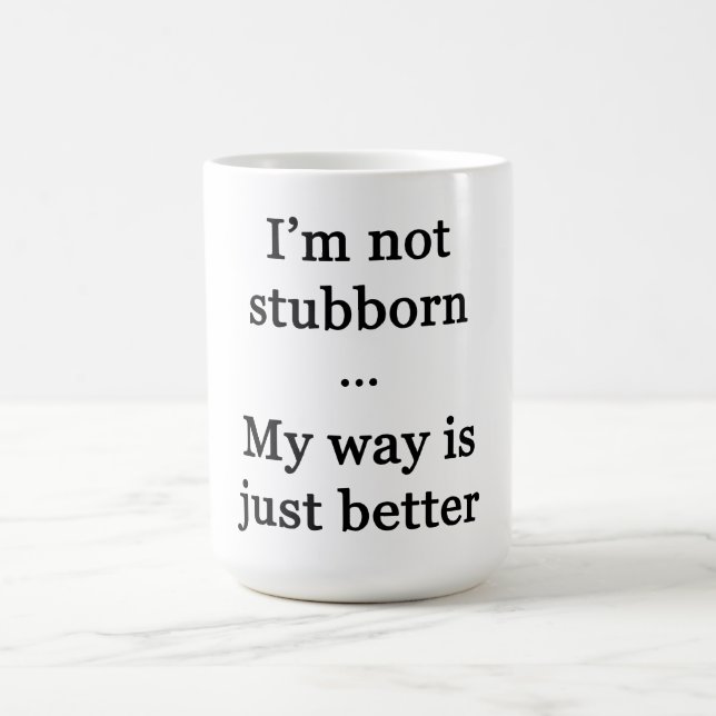 I'm Not Stubborn...My Way is Just Better Coffee Mug (Center)