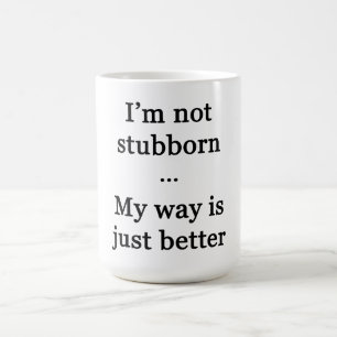 I'm Not Stubborn...My Way is Just Better Coffee Mug