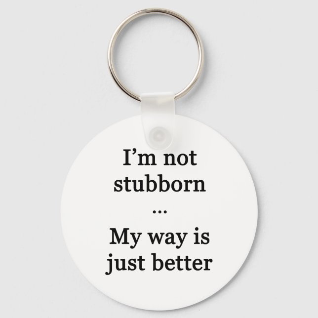 I'm Not Stubborn...My Way is Just Better Key Ring (Front)