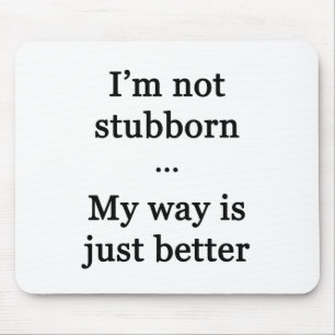 I'm Not Stubborn...My Way is Just Better Mouse Mat