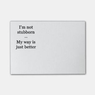 I'm Not Stubborn. My Way is Just Better. Post-it Notes