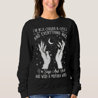 I'm Not Sugar And Spice Or Anything Nice I'm Sage  Sweatshirt