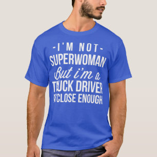 Im not Superwoman but Im a Truck Driver T-Shirt