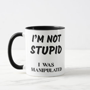 I'M NOT SUPID, I WAS MANIPULATED MUG