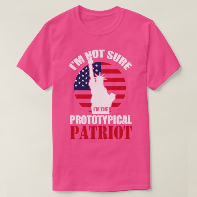Im Not Sure Im The Prototypical Patriot (1)  T-Shirt (Design Front)