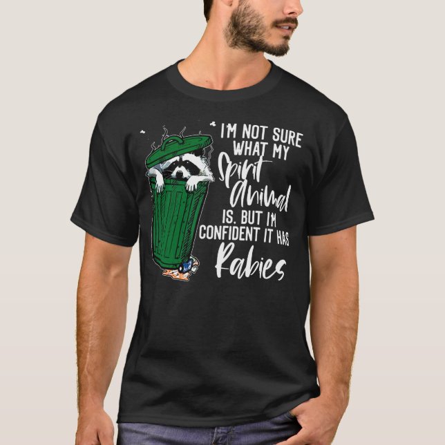 I'm Not Sure What my Spirit Animal It Has Rabies T-Shirt (Front)
