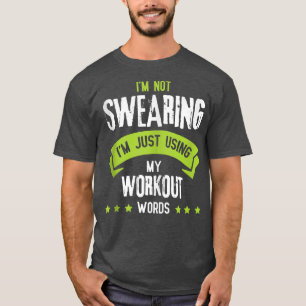 I'm Not Swearing I'm Just Using My Workout Words T-Shirt