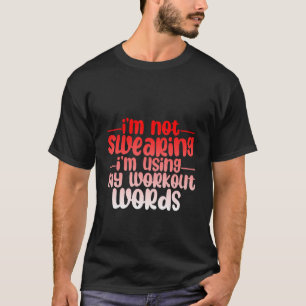 I'm Not Swearing I'm Using My Workout Words T-Shirt